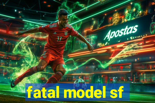 fatal model sf